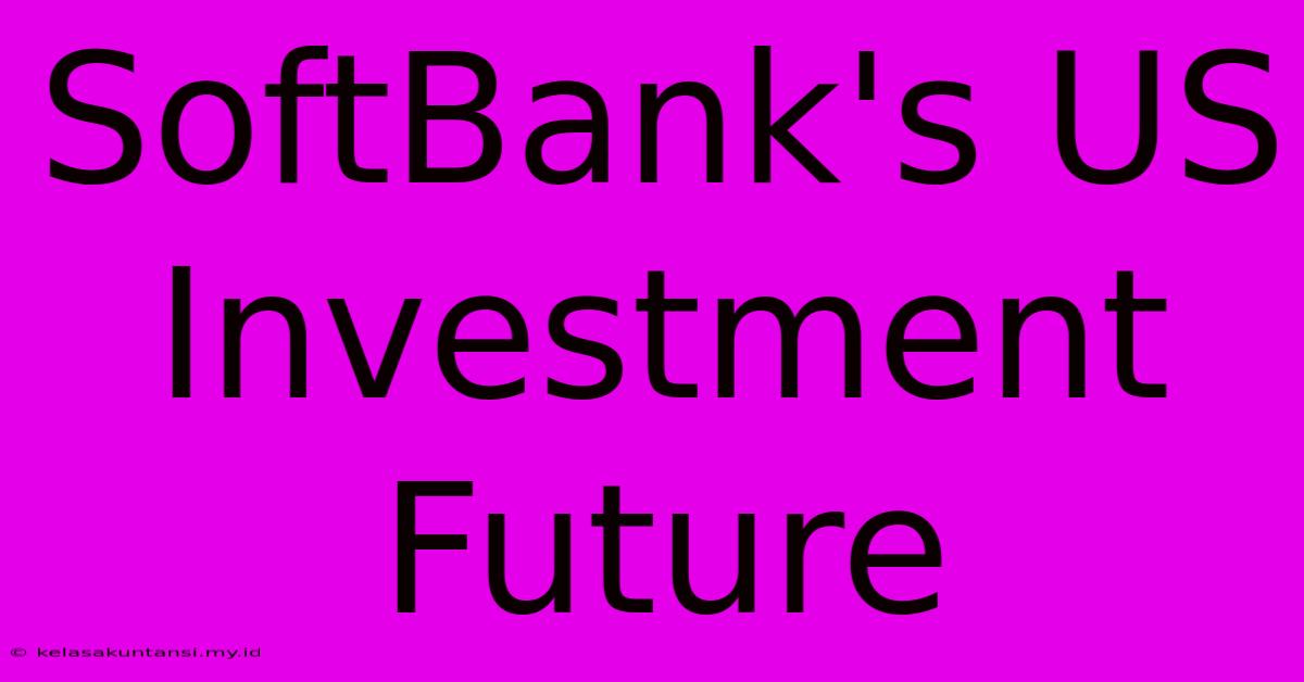 SoftBank's US Investment Future