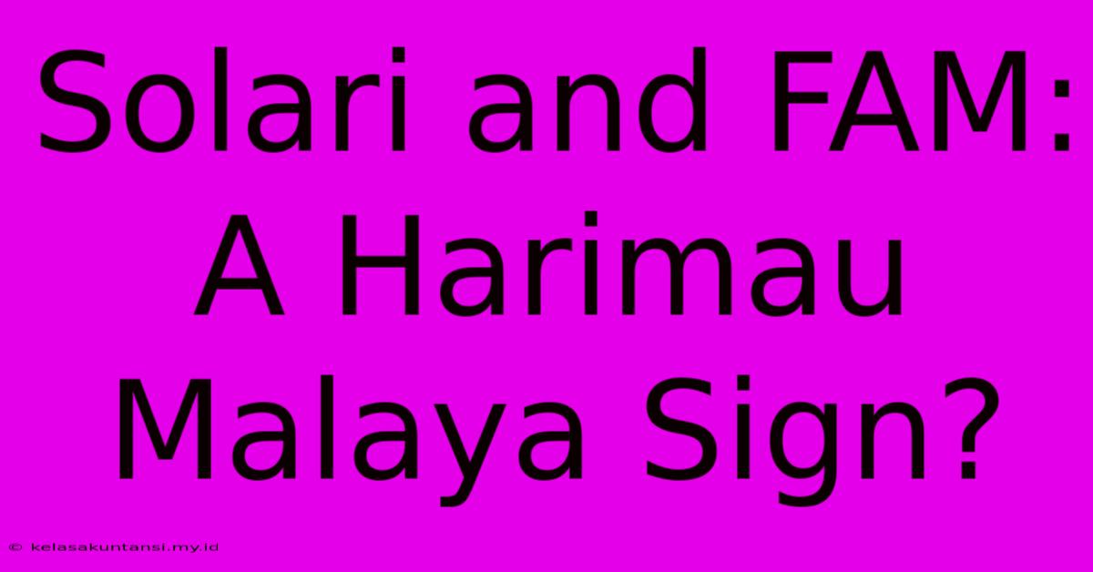 Solari And FAM: A Harimau Malaya Sign?