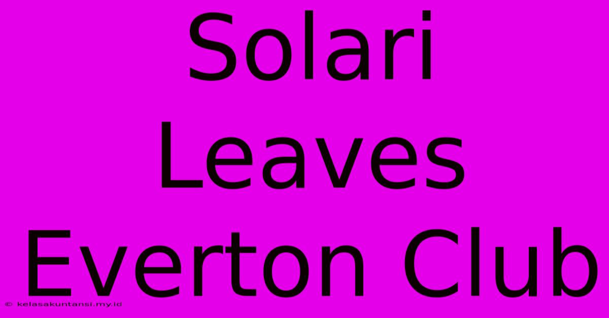 Solari Leaves Everton Club