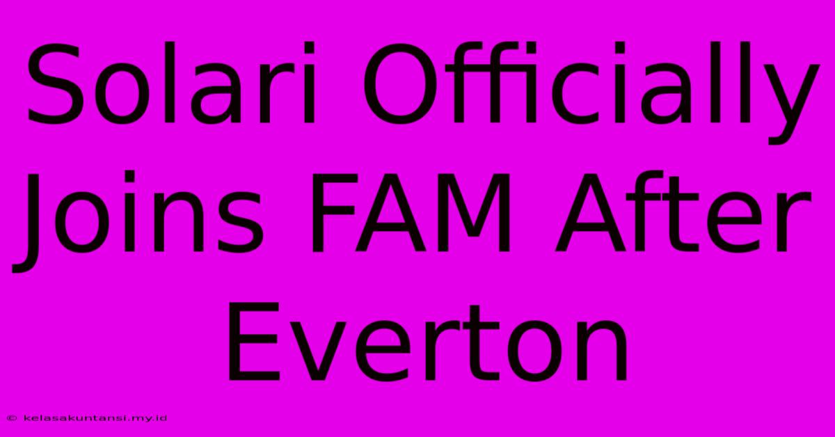 Solari Officially Joins FAM After Everton