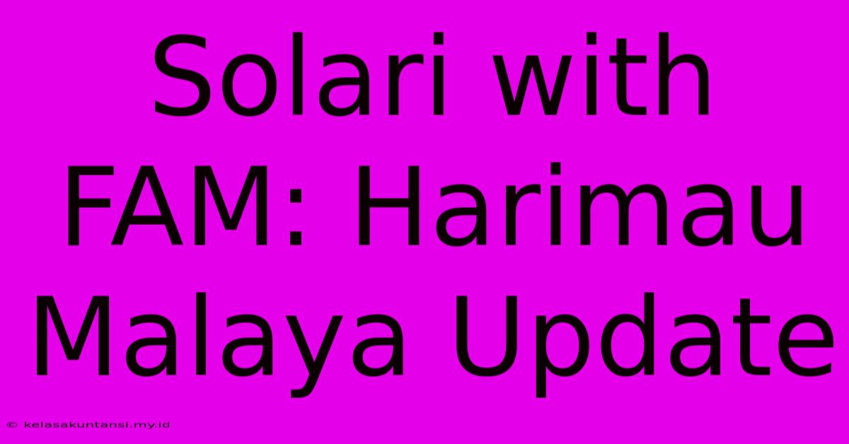 Solari With FAM: Harimau Malaya Update