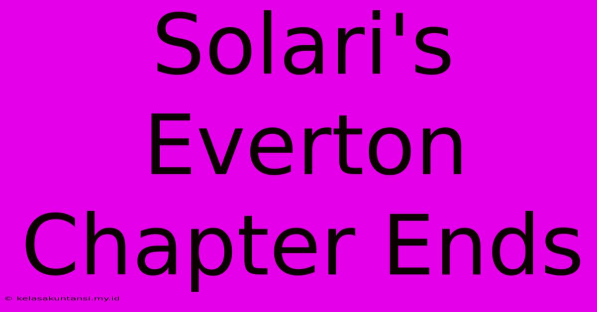 Solari's Everton Chapter Ends