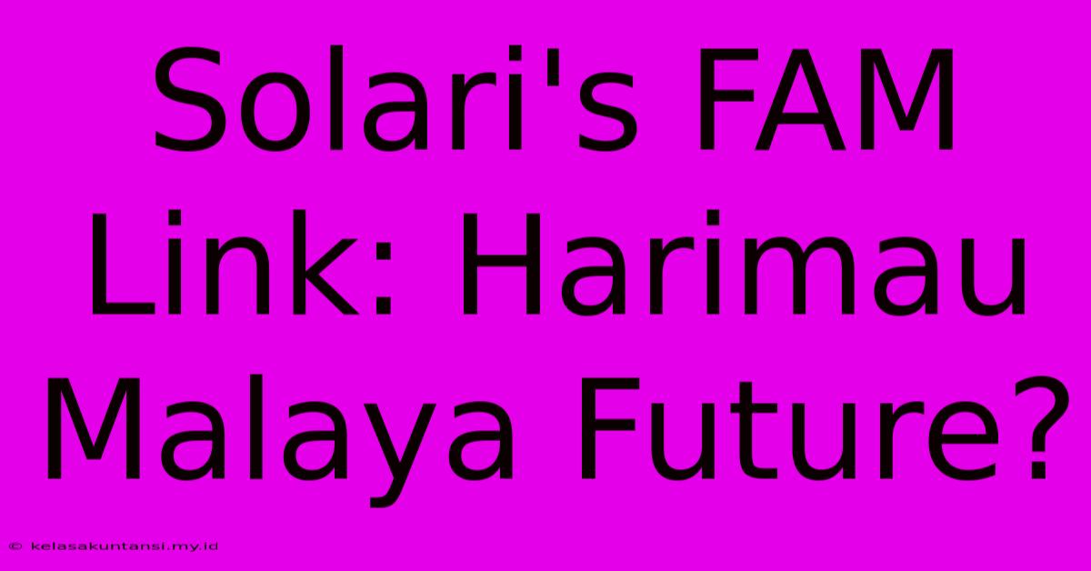 Solari's FAM Link: Harimau Malaya Future?