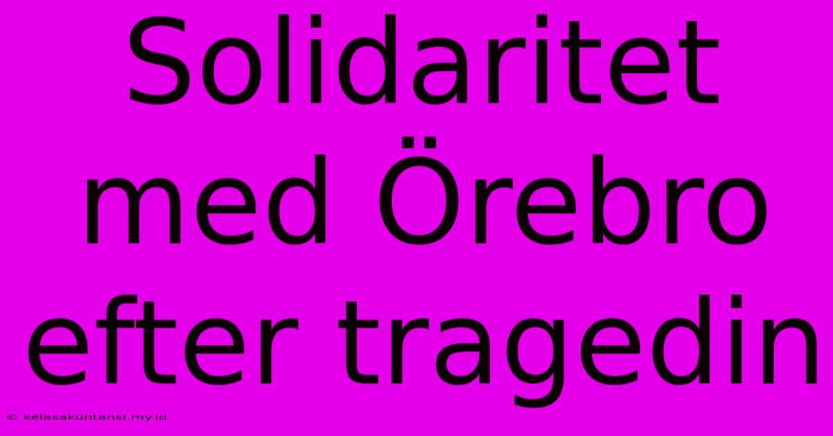 Solidaritet Med Örebro Efter Tragedin