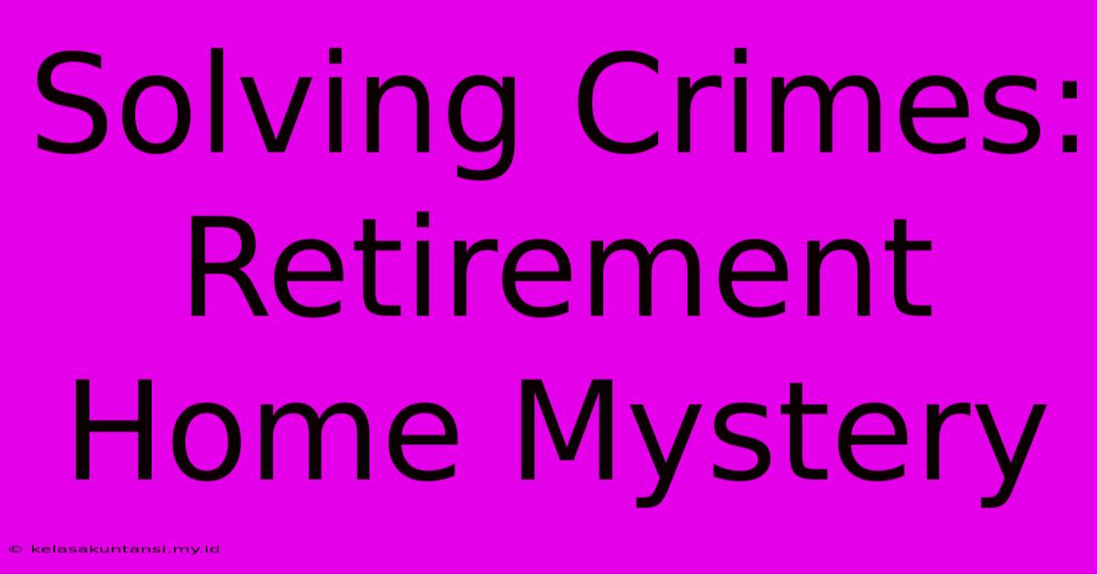 Solving Crimes: Retirement Home Mystery