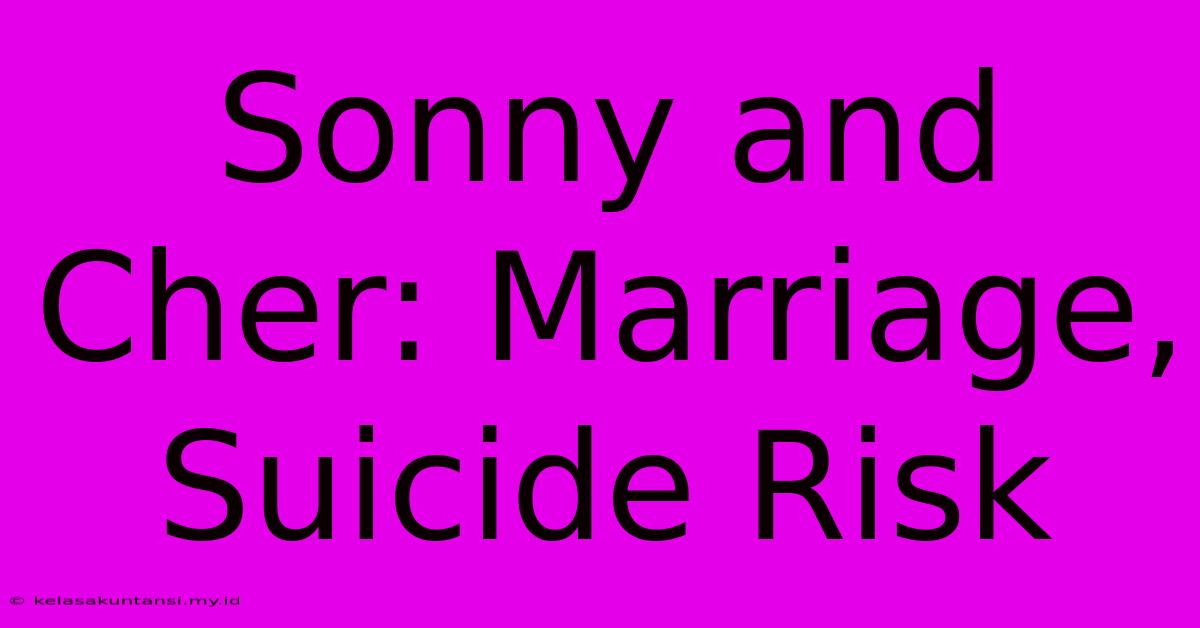 Sonny And Cher: Marriage, Suicide Risk