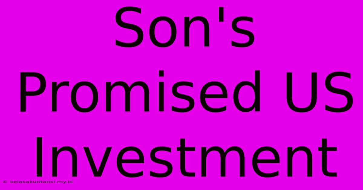 Son's Promised US Investment