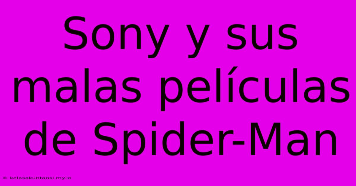 Sony Y Sus Malas Películas De Spider-Man