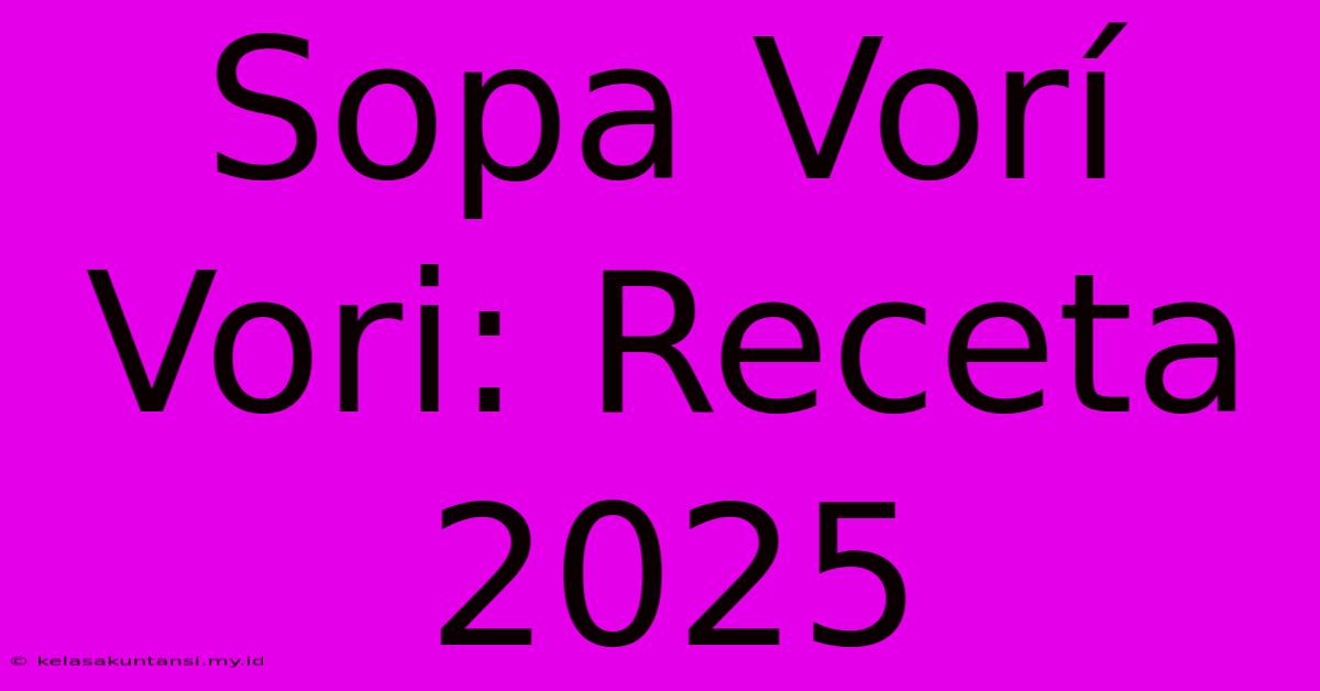 Sopa Vorí Vori: Receta 2025