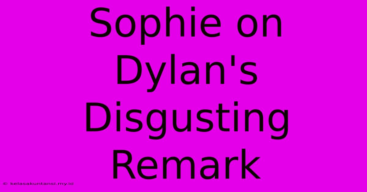 Sophie On Dylan's Disgusting Remark