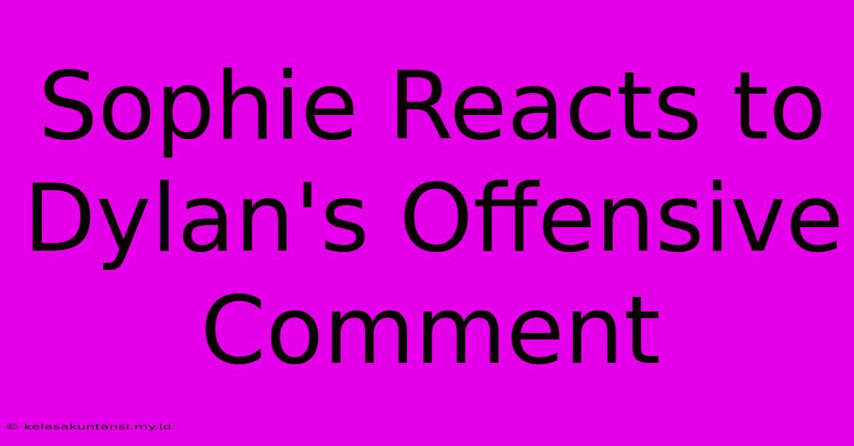 Sophie Reacts To Dylan's Offensive Comment