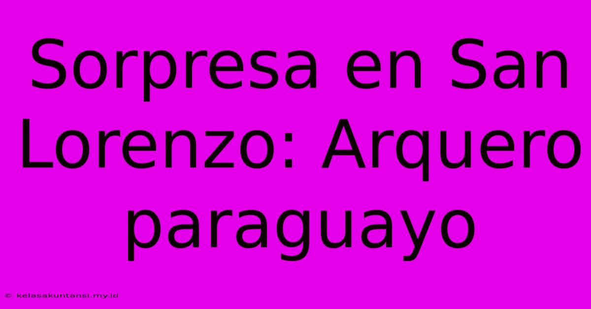 Sorpresa En San Lorenzo: Arquero Paraguayo