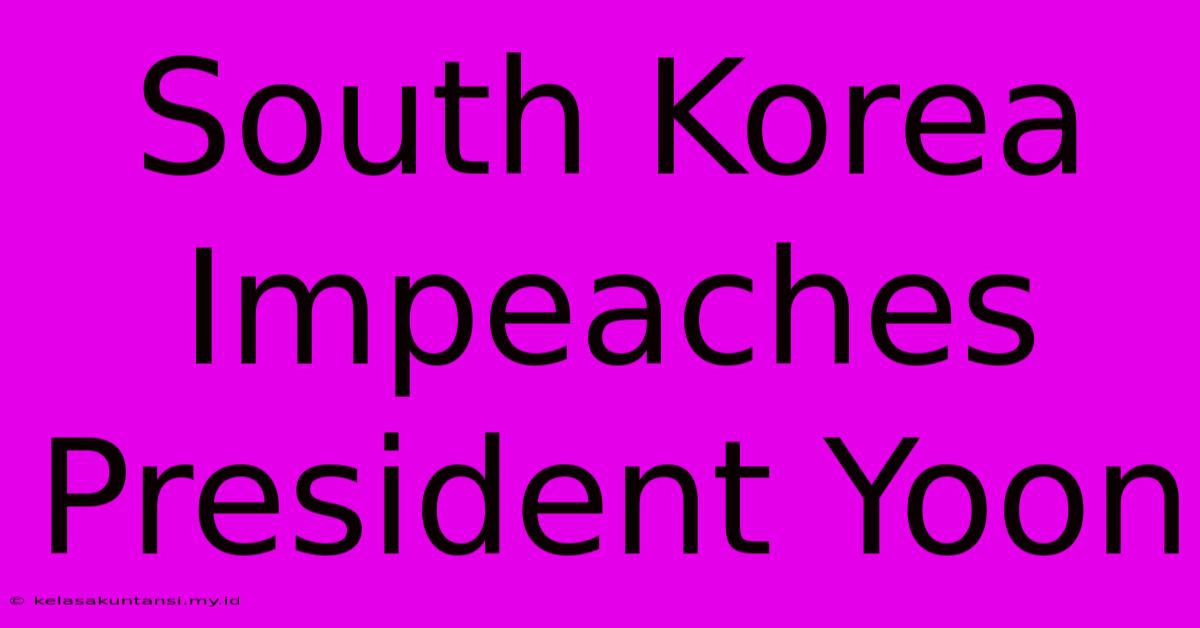 South Korea Impeaches President Yoon