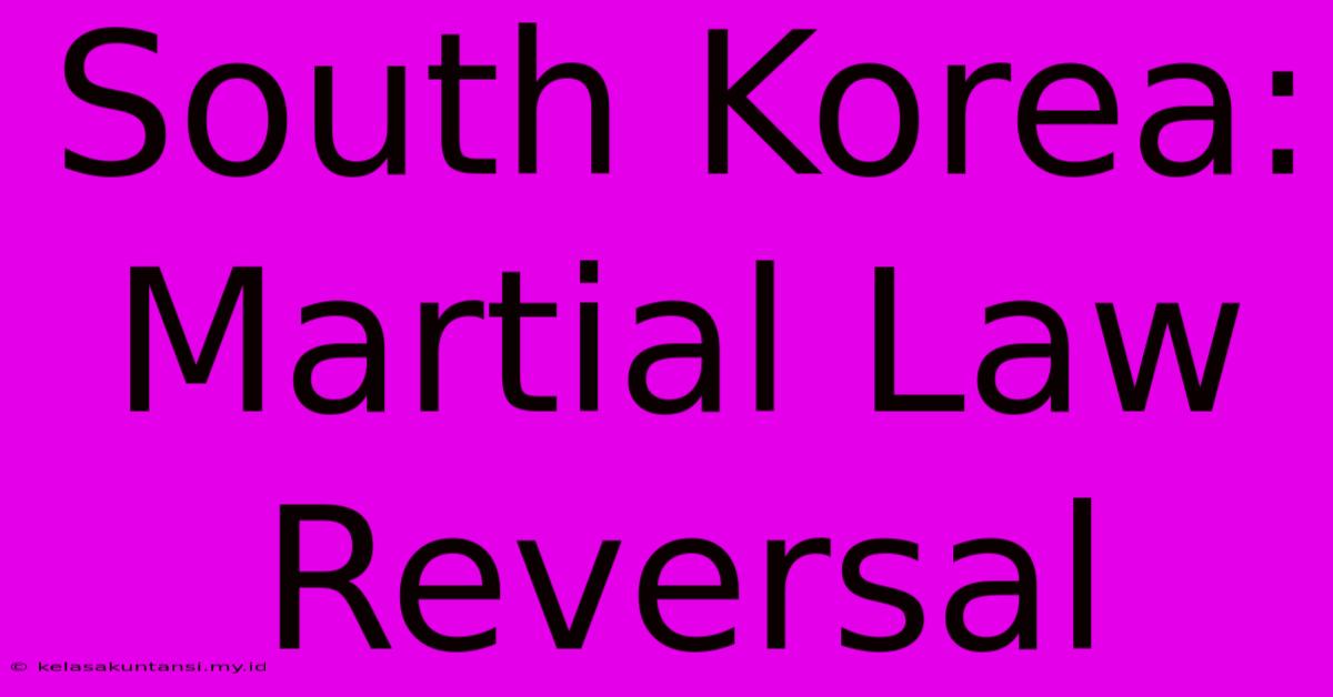 South Korea: Martial Law Reversal