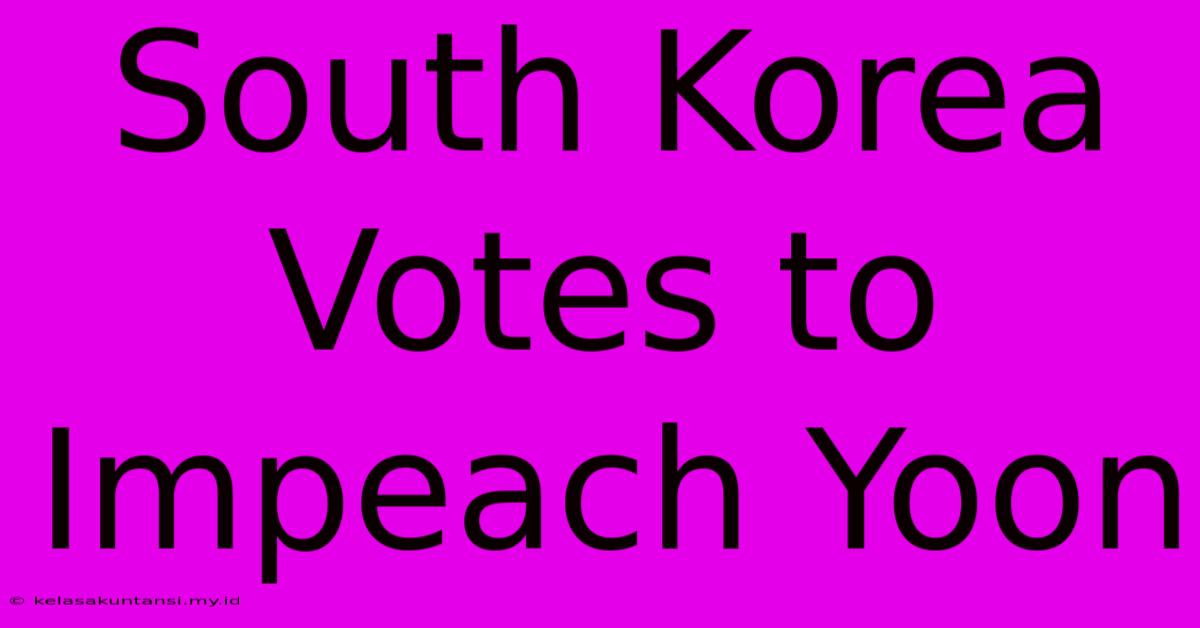 South Korea Votes To Impeach Yoon