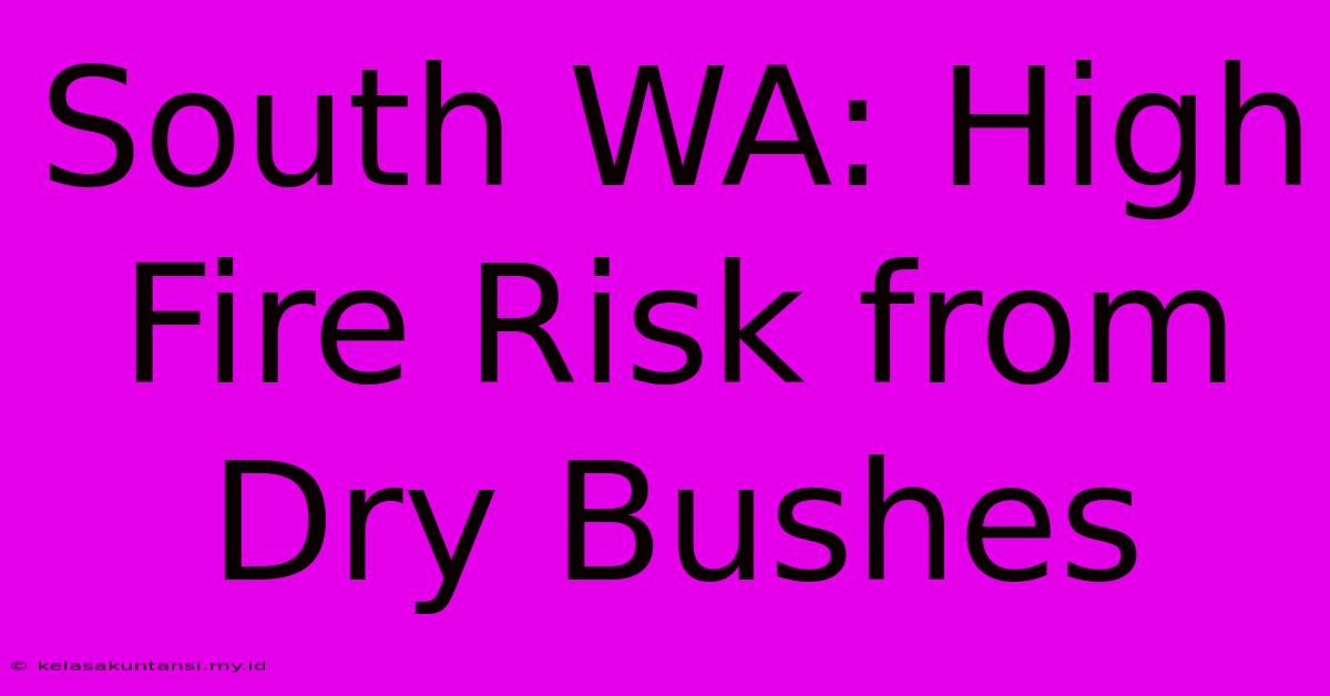 South WA: High Fire Risk From Dry Bushes