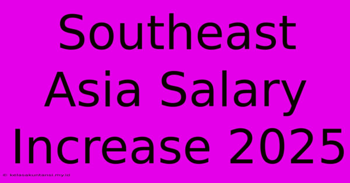 Southeast Asia Salary Increase 2025