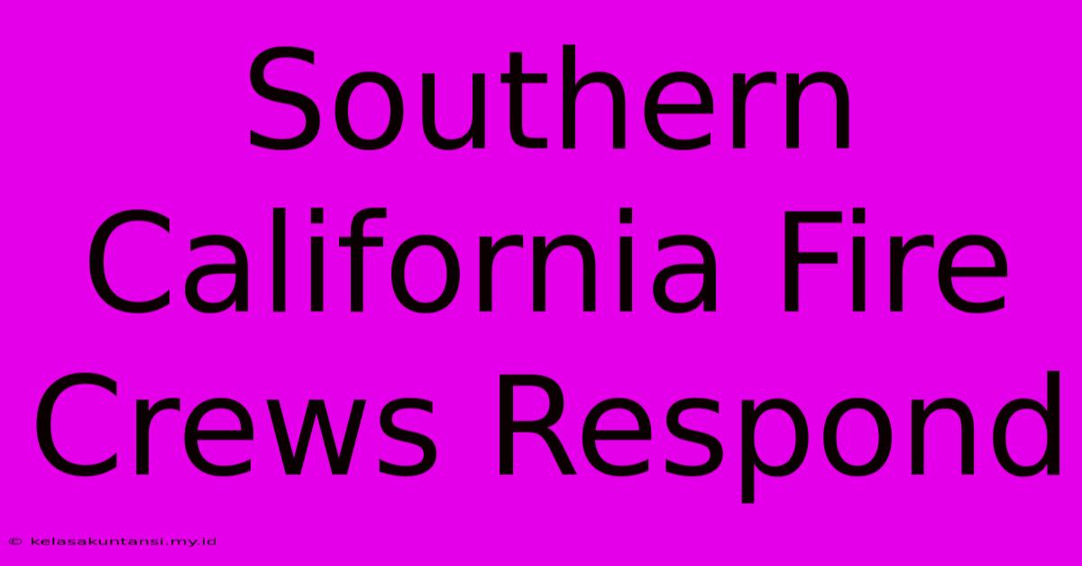 Southern California Fire Crews Respond