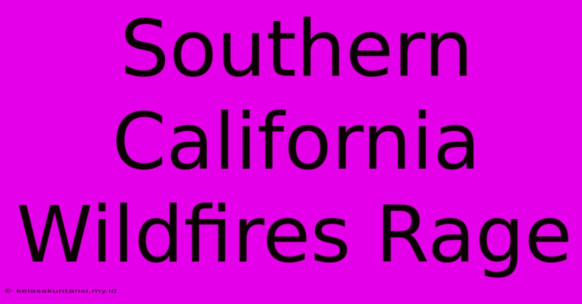 Southern California Wildfires Rage