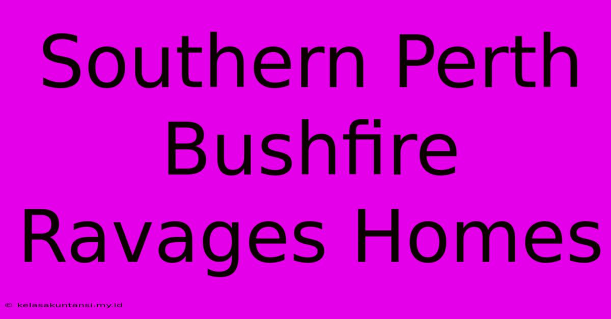 Southern Perth Bushfire Ravages Homes