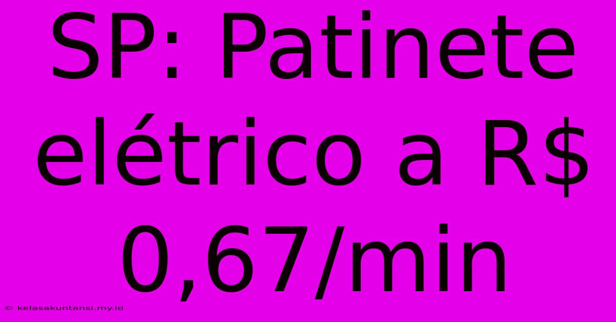 SP: Patinete Elétrico A R$ 0,67/min