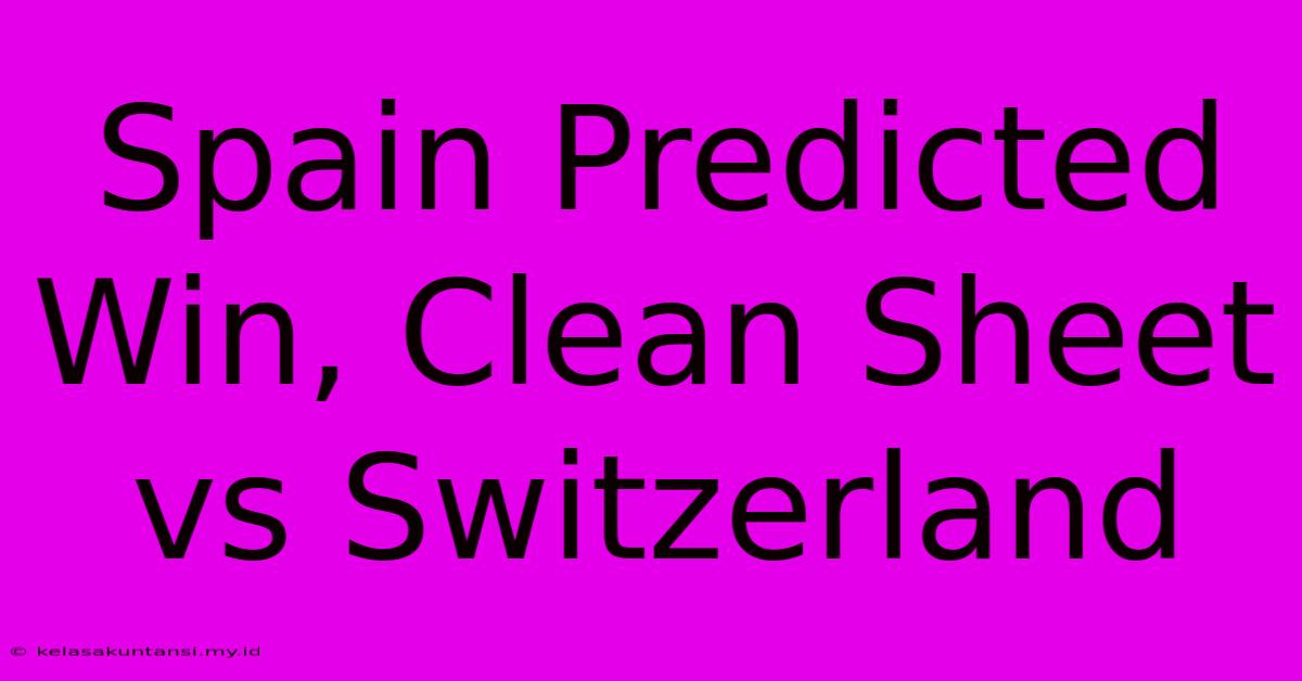 Spain Predicted Win, Clean Sheet Vs Switzerland