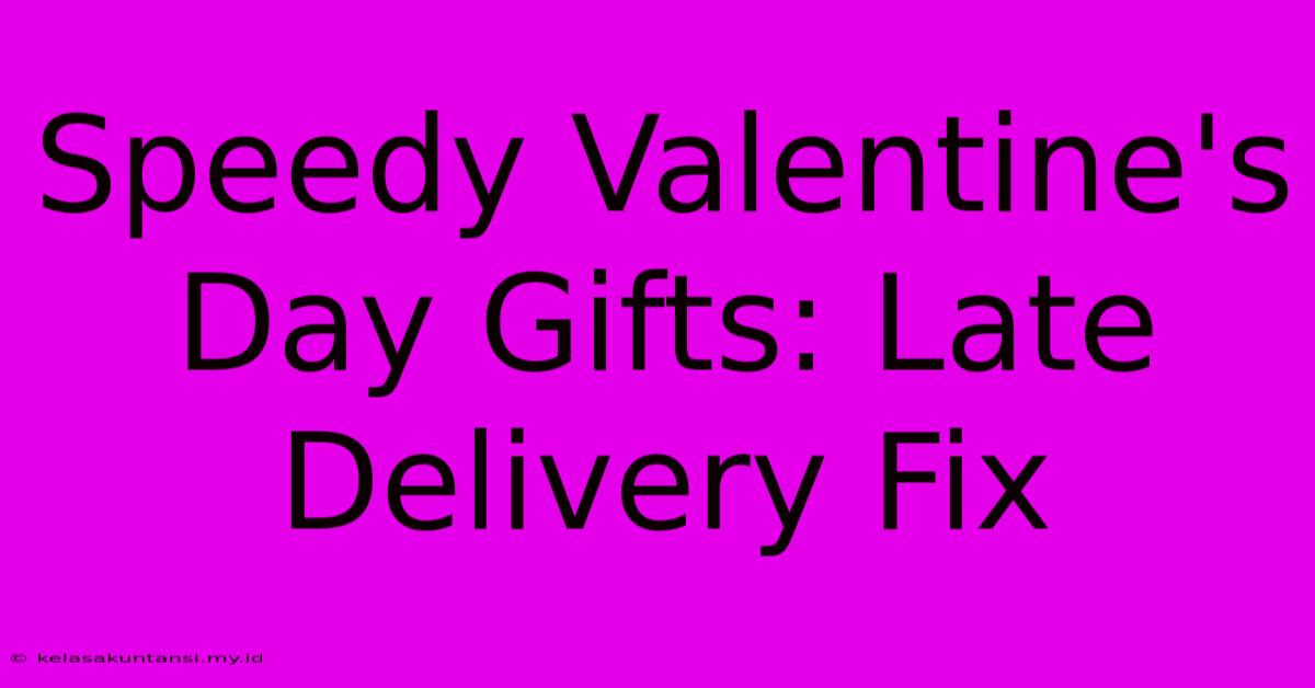 Speedy Valentine's Day Gifts: Late Delivery Fix