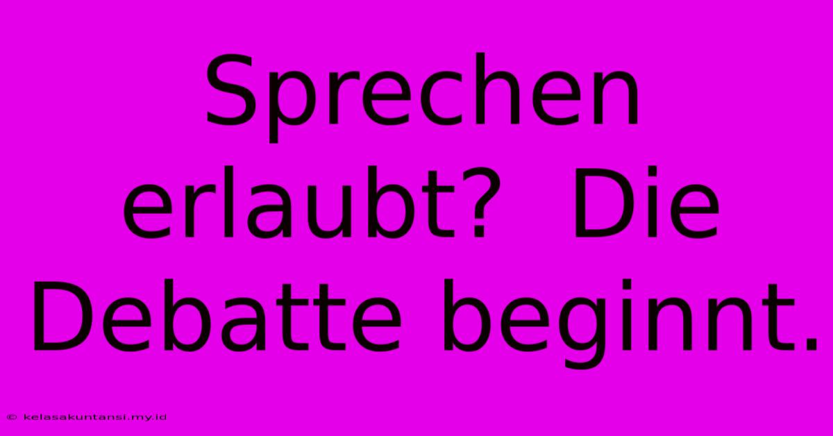 Sprechen Erlaubt?  Die Debatte Beginnt.