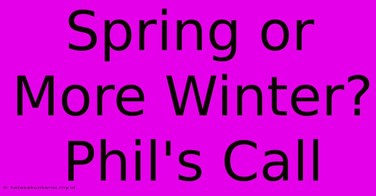 Spring Or More Winter? Phil's Call