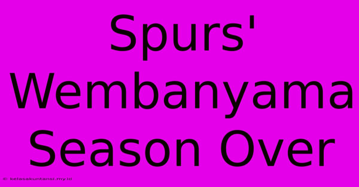 Spurs' Wembanyama Season Over