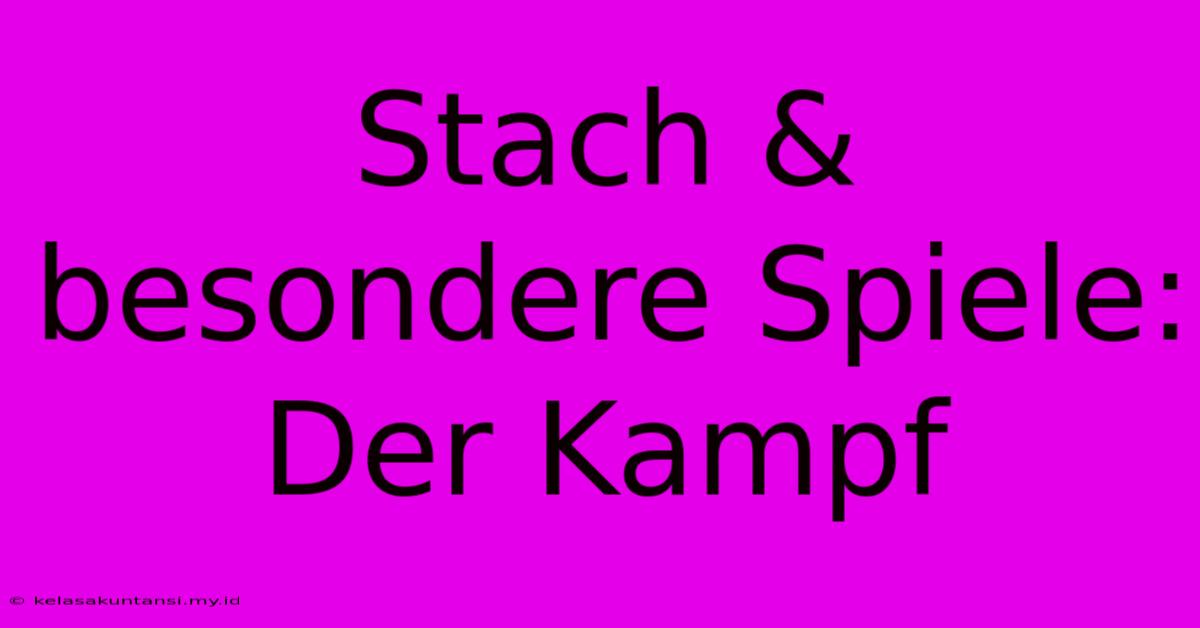 Stach & Besondere Spiele: Der Kampf