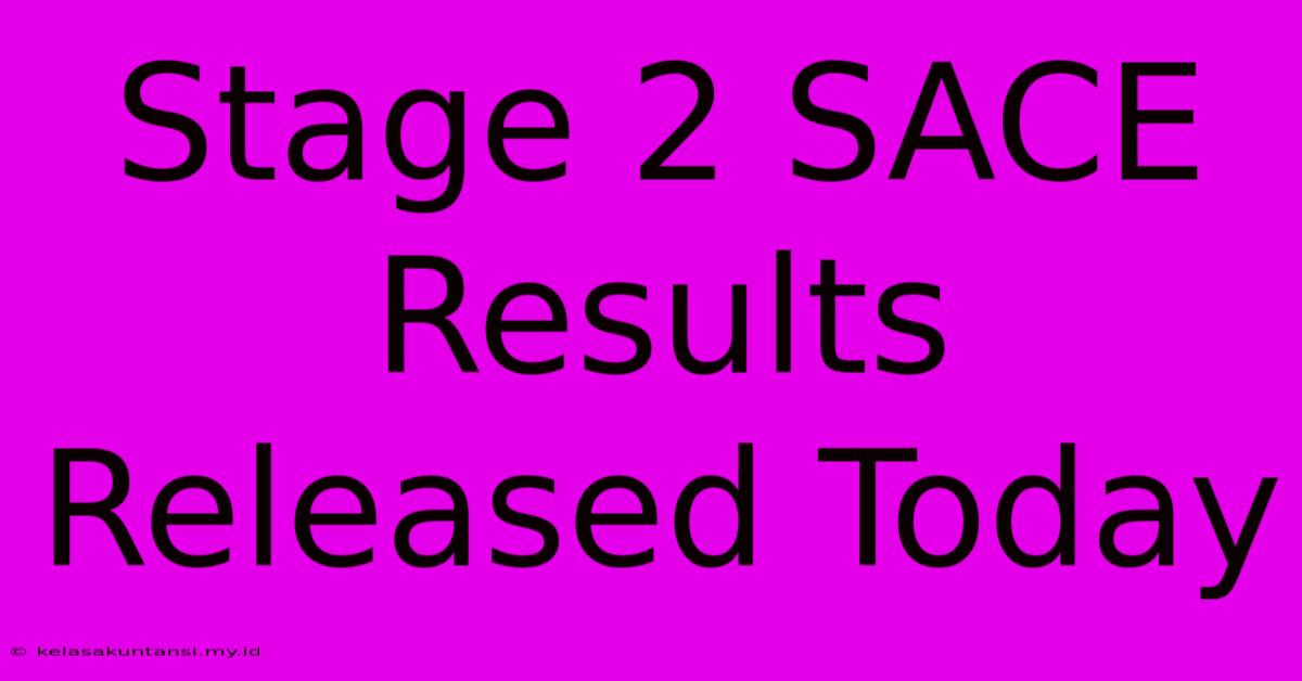 Stage 2 SACE Results Released Today