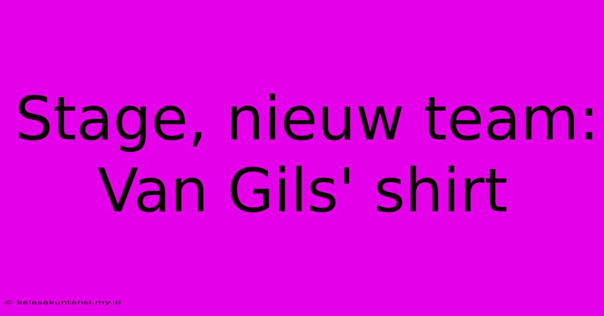 Stage, Nieuw Team: Van Gils' Shirt