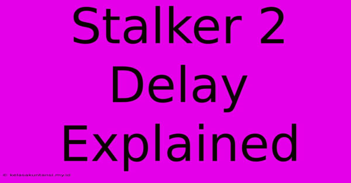 Stalker 2 Delay Explained