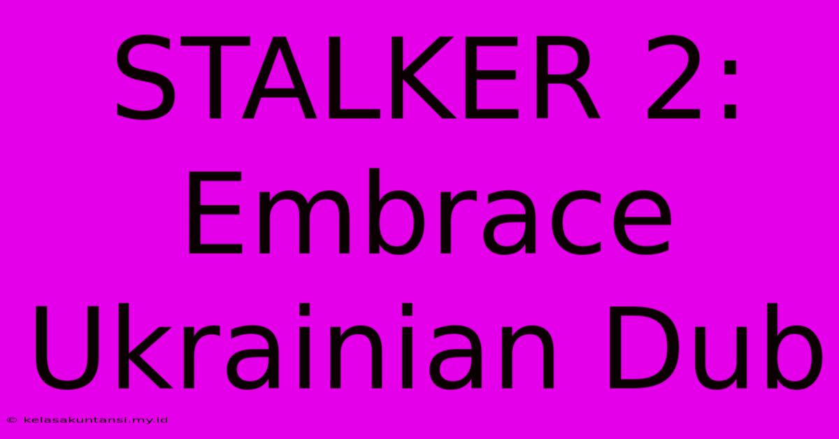 STALKER 2: Embrace Ukrainian Dub