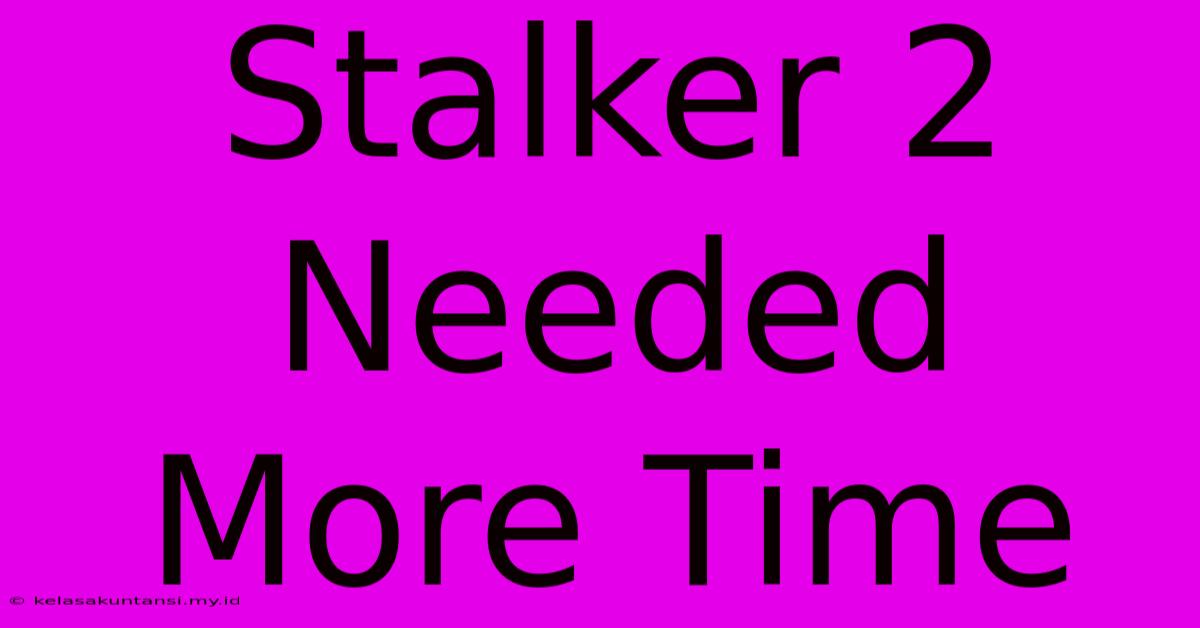 Stalker 2 Needed More Time