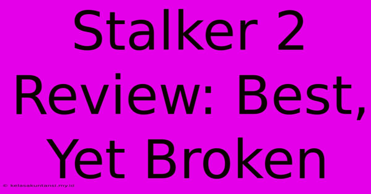 Stalker 2 Review: Best, Yet Broken