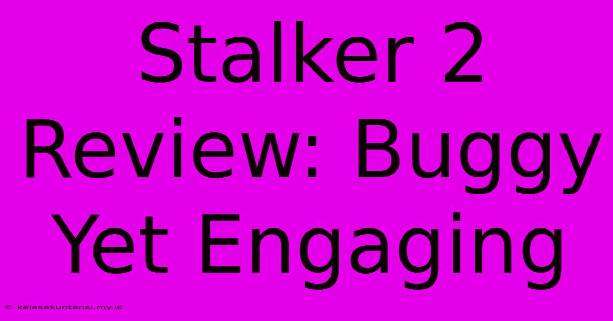 Stalker 2 Review: Buggy Yet Engaging