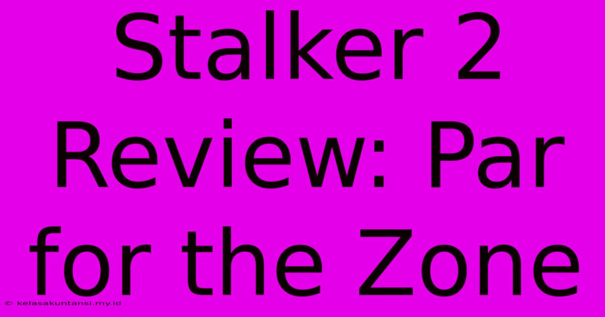 Stalker 2 Review: Par For The Zone