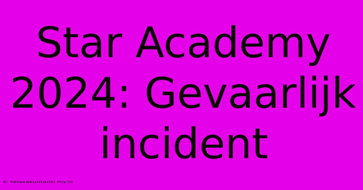 Star Academy 2024: Gevaarlijk Incident