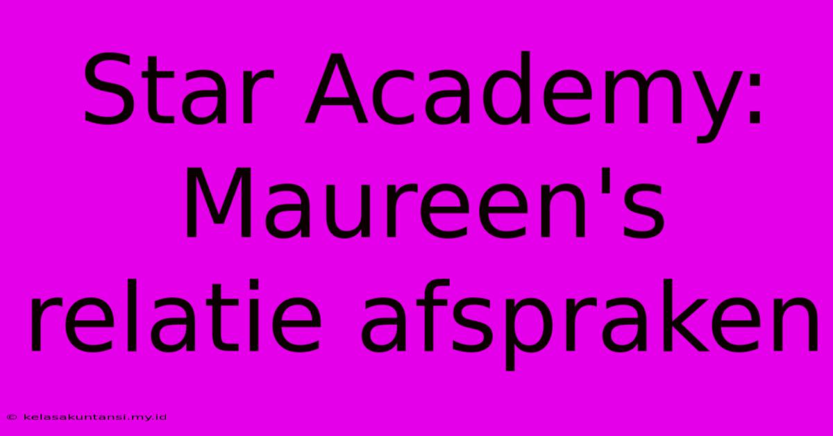 Star Academy: Maureen's Relatie Afspraken