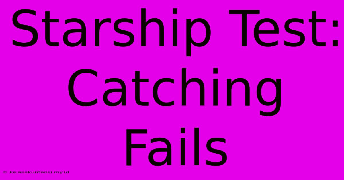 Starship Test: Catching Fails