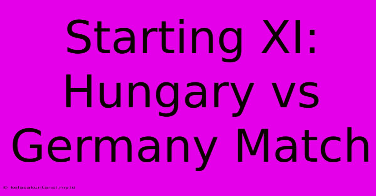 Starting XI: Hungary Vs Germany Match