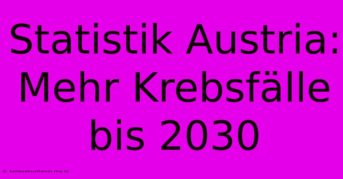 Statistik Austria: Mehr Krebsfälle Bis 2030