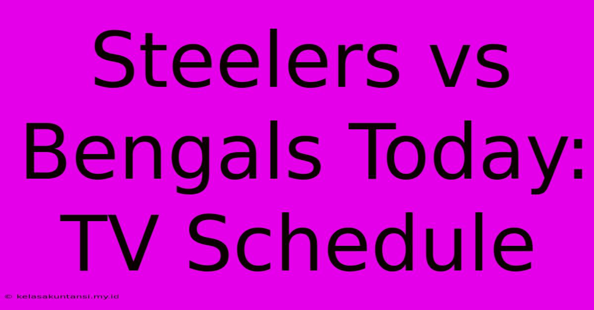 Steelers Vs Bengals Today: TV Schedule