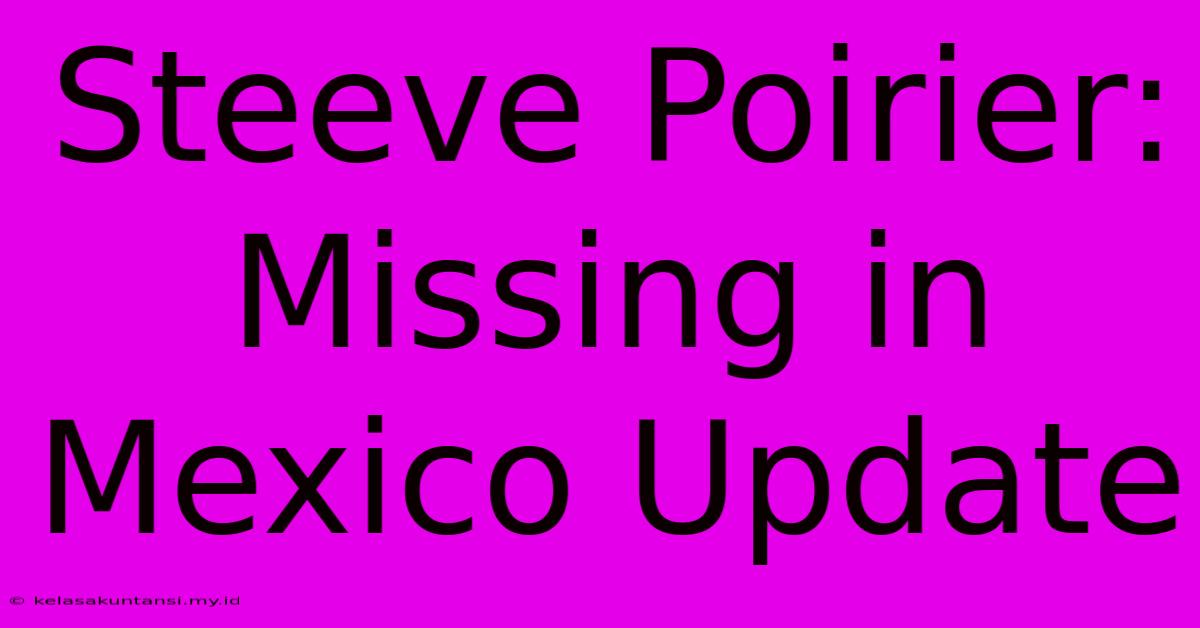 Steeve Poirier: Missing In Mexico Update