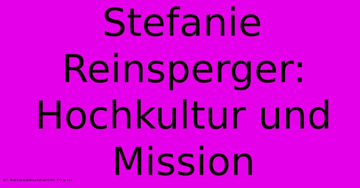 Stefanie Reinsperger: Hochkultur Und Mission