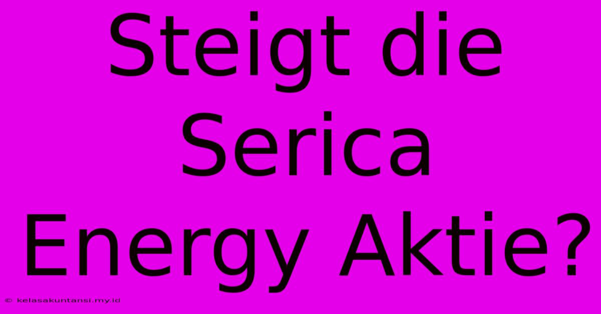 Steigt Die Serica Energy Aktie?