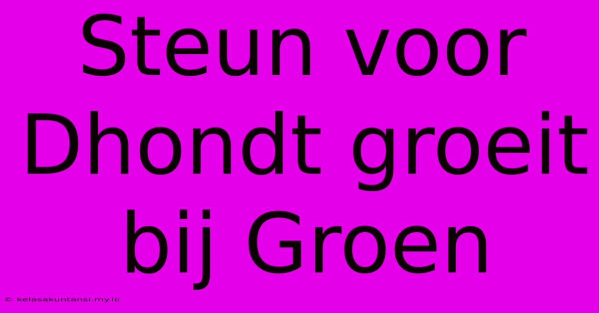 Steun Voor Dhondt Groeit Bij Groen