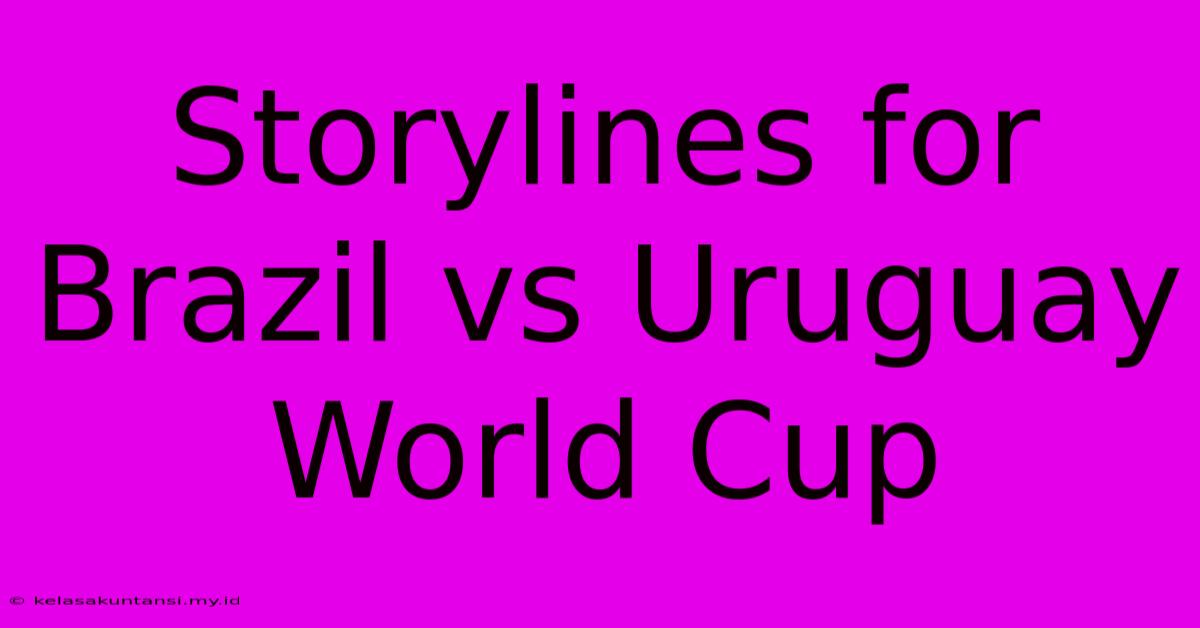 Storylines For Brazil Vs Uruguay World Cup